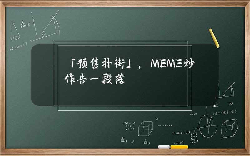 「预售扑街」，MEME炒作告一段落？