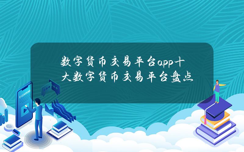 数字货币交易平台app十大数字货币交易平台盘点