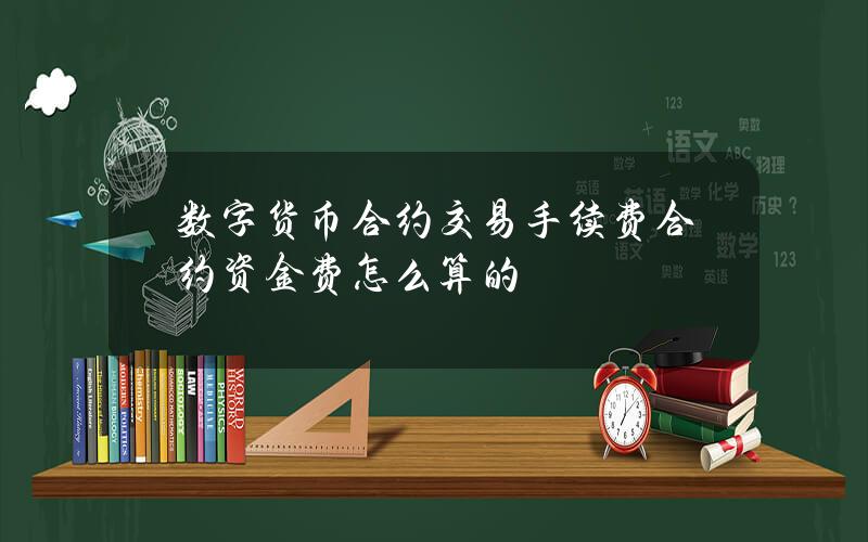 数字货币合约交易手续费合约资金费怎么算的？