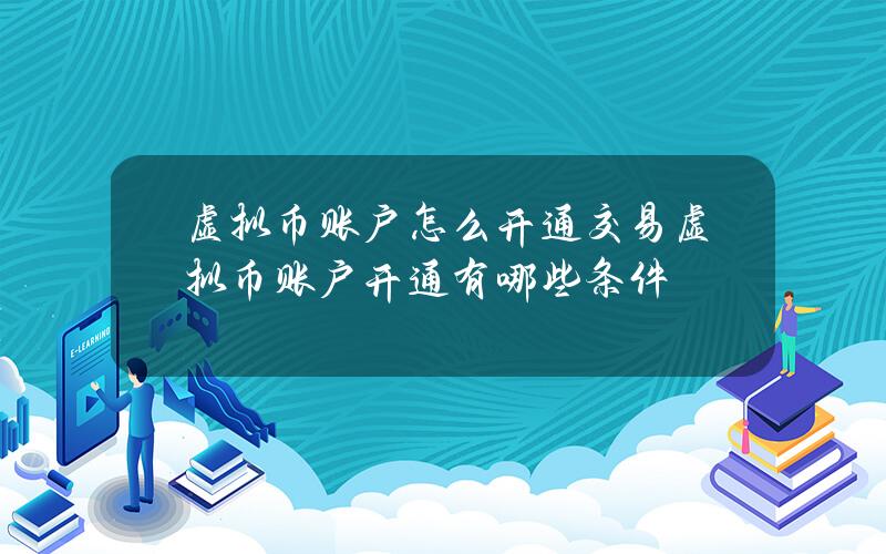 虚拟币账户怎么开通交易？虚拟币账户开通有哪些条件