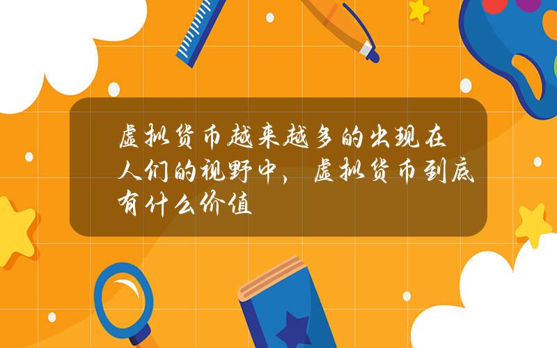 虚拟货币越来越多的出现在人们的视野中，虚拟货币到底有什么价值？