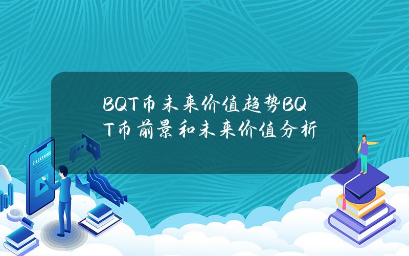 BQT币未来价值趋势BQT币前景和未来价值分析