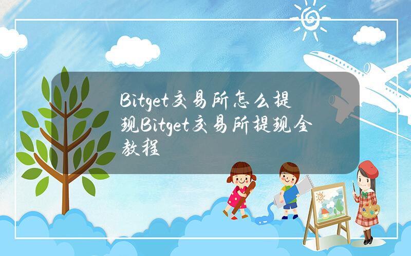 Bitget交易所怎么提现？Bitget交易所提现全教程