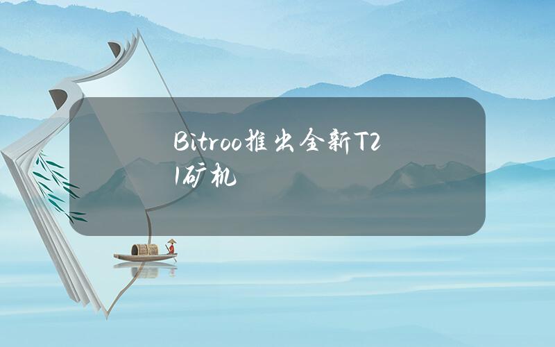 Bitroo推出全新T21矿机