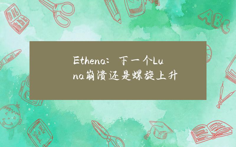 Ethena：下一个Luna？崩溃还是螺旋上升？