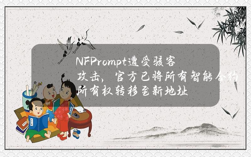 NFPrompt遭受骇客攻击，官方已将所有智能合约所有权转移至新地址