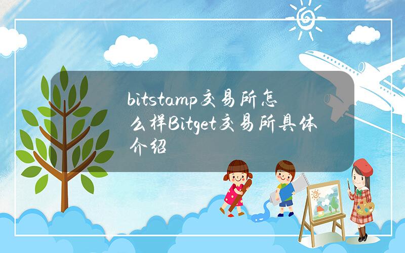 bitstamp交易所怎么样？Bitget交易所具体介绍